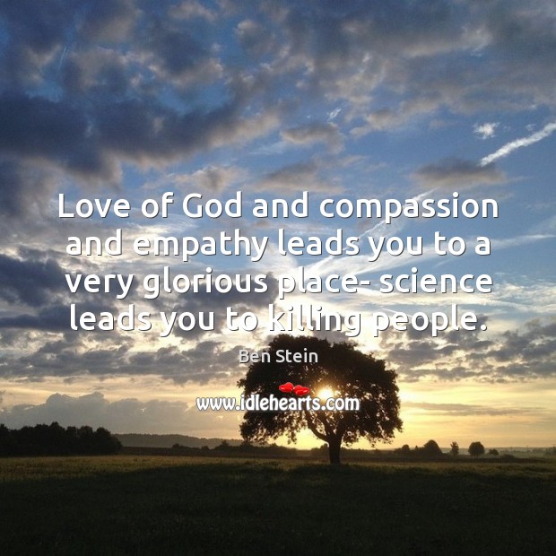 Love of God and compassion and empathy leads you to a very Ben Stein Picture Quote