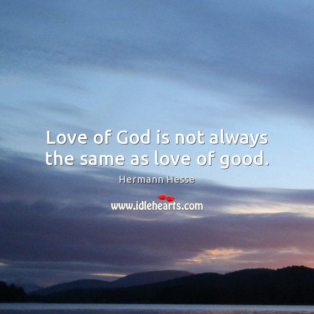 Love of God is not always the same as love of good. Hermann Hesse Picture Quote