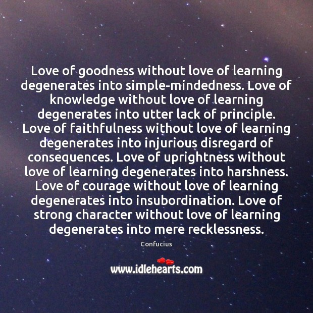 Love of goodness without love of learning degenerates into simple-mindedness. Love of Confucius Picture Quote