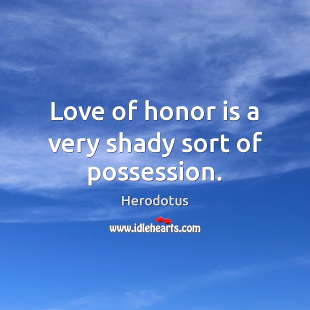 Love of honor is a very shady sort of possession. Image