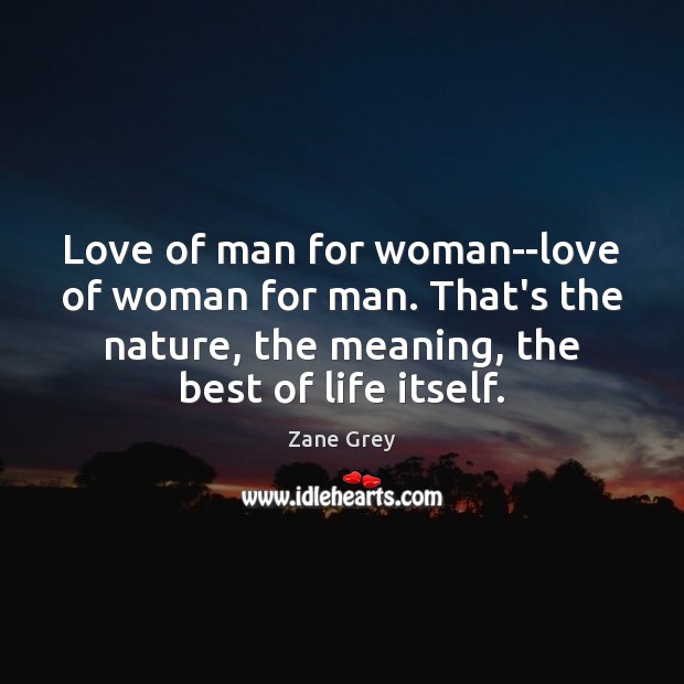 Love of man for woman–love of woman for man. That’s the nature, Zane Grey Picture Quote