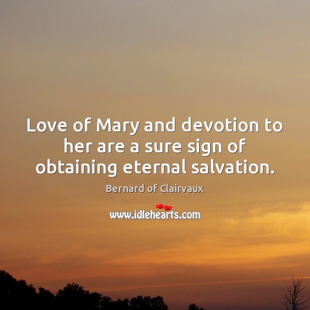 Love of Mary and devotion to her are a sure sign of obtaining eternal salvation. Image