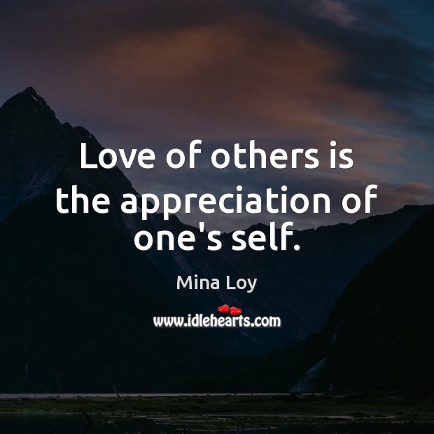 Love of others is the appreciation of one’s self. Mina Loy Picture Quote