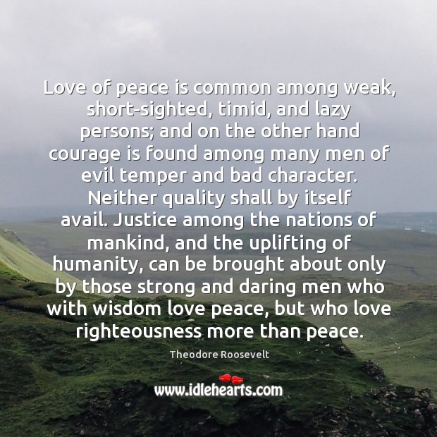 Love of peace is common among weak, short-sighted, timid, and lazy persons; Theodore Roosevelt Picture Quote