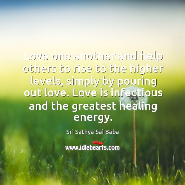 Love one another and help others to rise to the higher levels, simply by pouring out love. Sri Sathya Sai Baba Picture Quote
