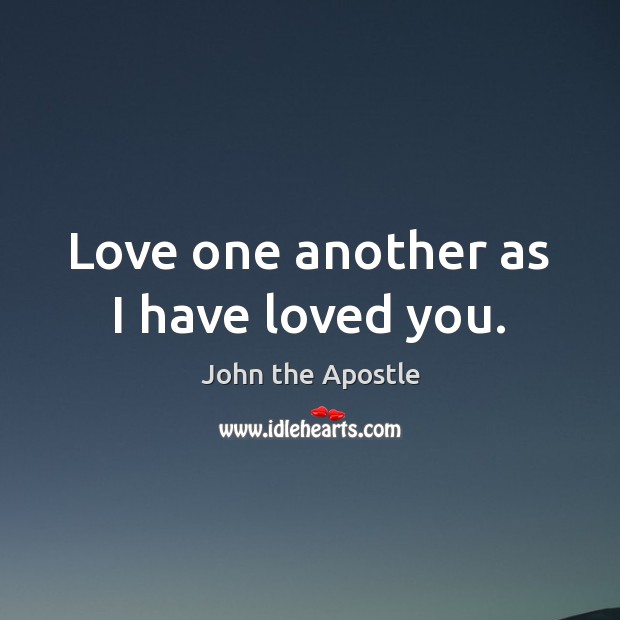 Love one another as I have loved you. John the Apostle Picture Quote