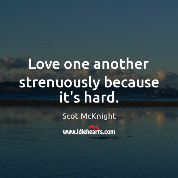 Love one another strenuously because it’s hard. Scot McKnight Picture Quote