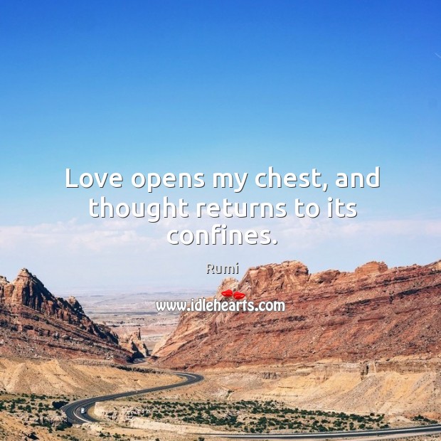 Love opens my chest, and thought returns to its confines. Rumi Picture Quote