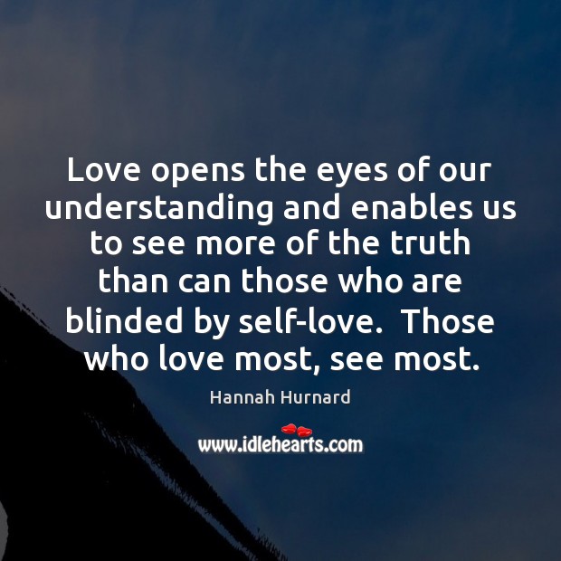 Love opens the eyes of our understanding and enables us to see 
