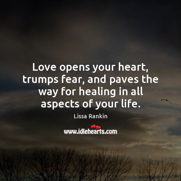 Love opens your heart, trumps fear, and paves the way for healing Lissa Rankin Picture Quote