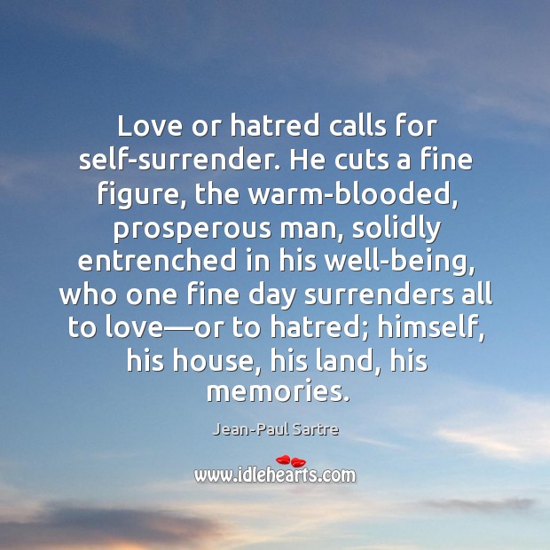 Love or hatred calls for self-surrender. He cuts a fine figure, the Jean-Paul Sartre Picture Quote