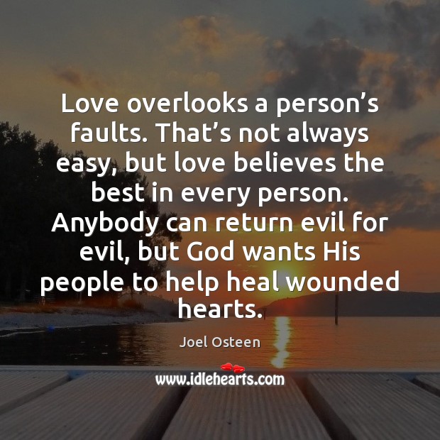 Love overlooks a person’s faults. That’s not always easy, but Joel Osteen Picture Quote