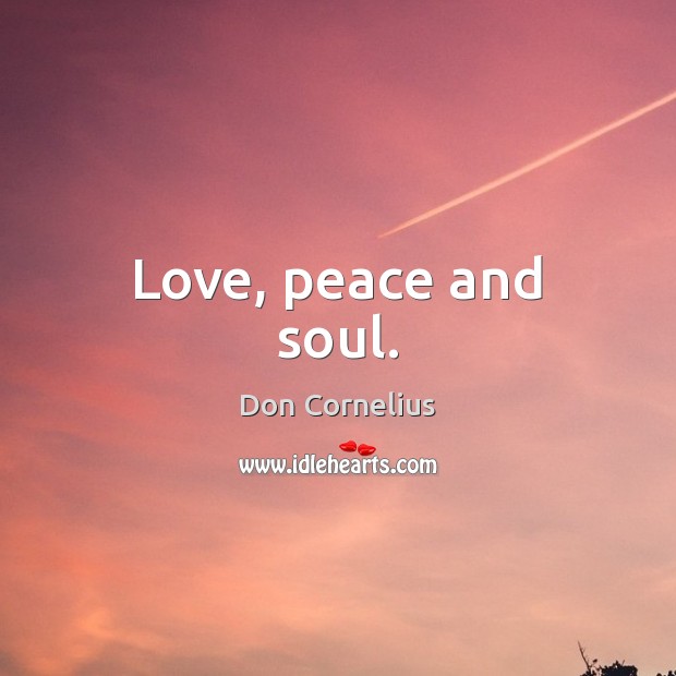 Love, peace and soul. Don Cornelius Picture Quote