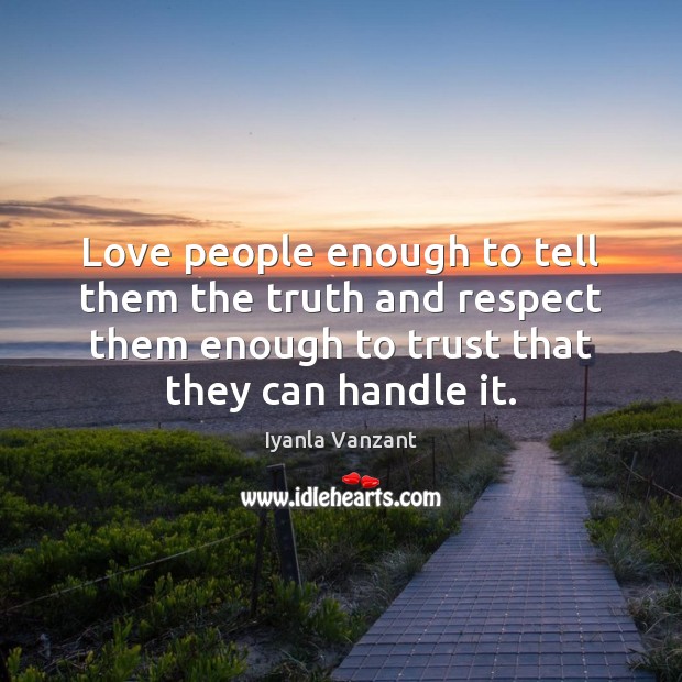 Love people enough to tell them the truth and respect them enough Iyanla Vanzant Picture Quote