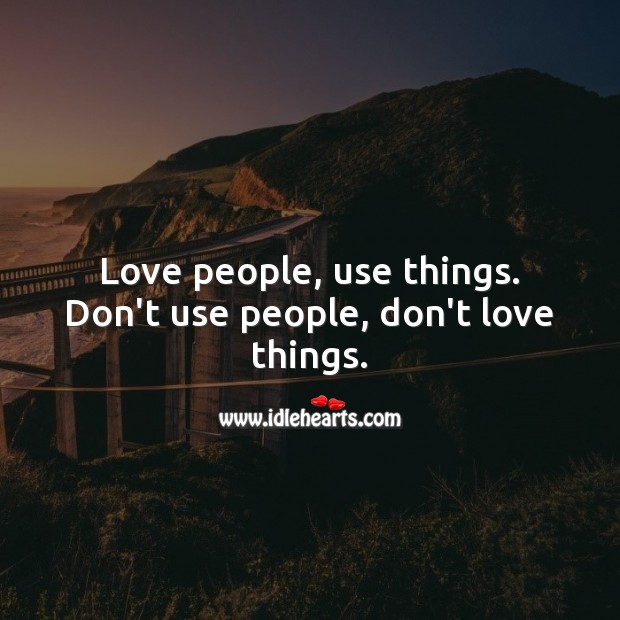 Love people, use things. Don’t use people, don’t love things. Romantic Messages Image
