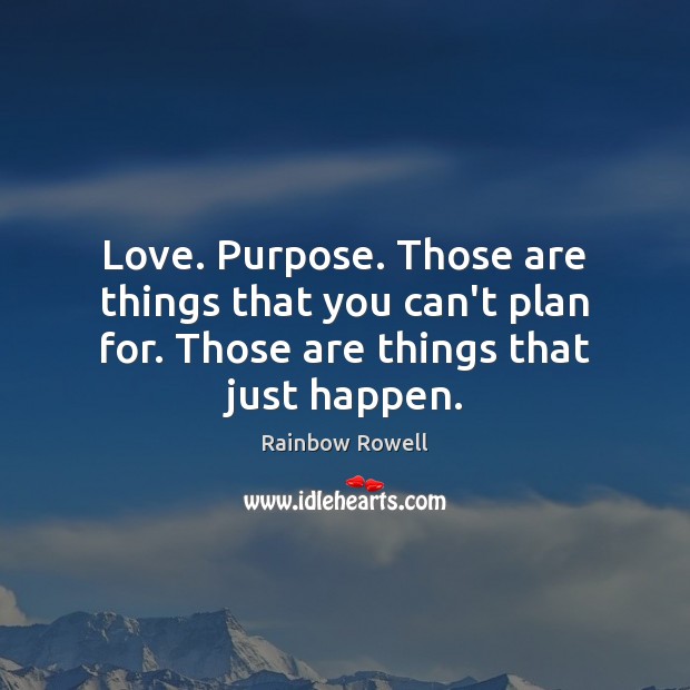 Love. Purpose. Those are things that you can’t plan for. Those are Image