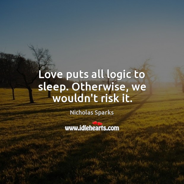 Love puts all logic to sleep. Otherwise, we wouldn’t risk it. Image