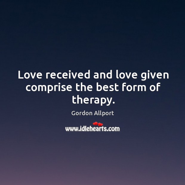 Love received and love given comprise the best form of therapy. Gordon Allport Picture Quote
