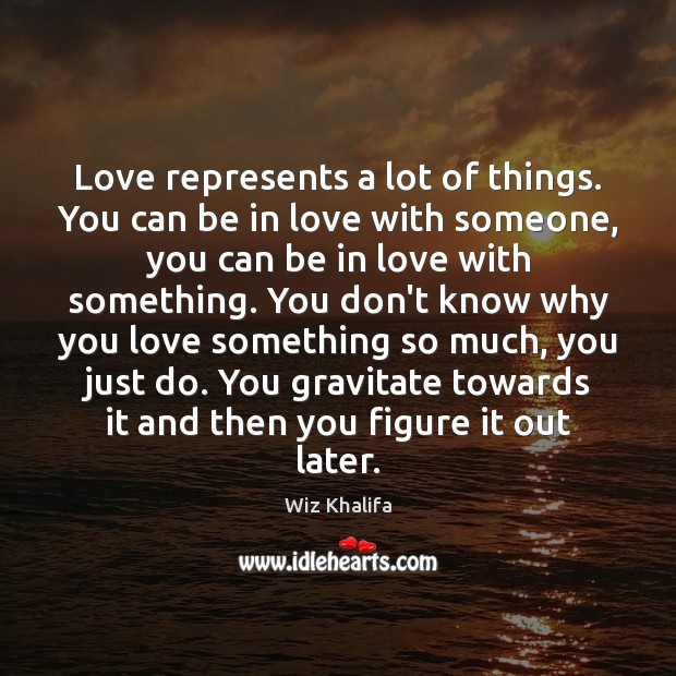 Love represents a lot of things. You can be in love with Wiz Khalifa Picture Quote