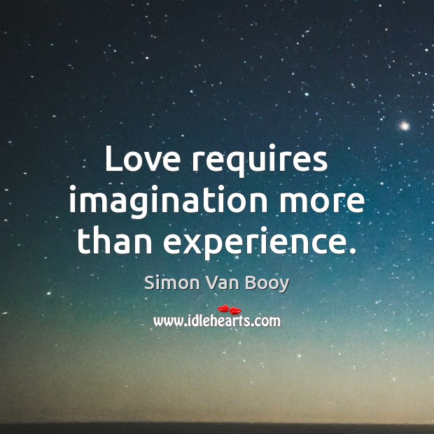 Love requires imagination more than experience. Simon Van Booy Picture Quote