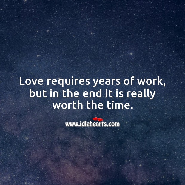 Love requires years of work, but in the end it is really worth the time. Worth Quotes Image