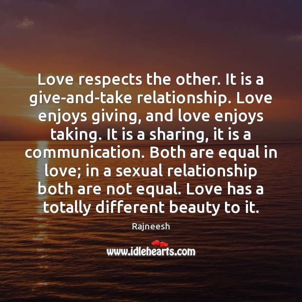 Love respects the other. It is a give-and-take relationship. Love enjoys giving, Rajneesh Picture Quote