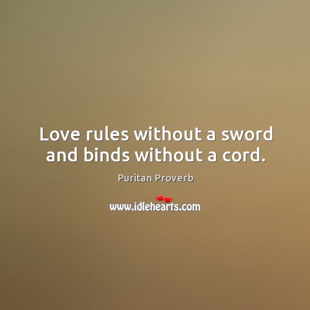 Love rules without a sword and binds without a cord. Puritan Proverbs Image