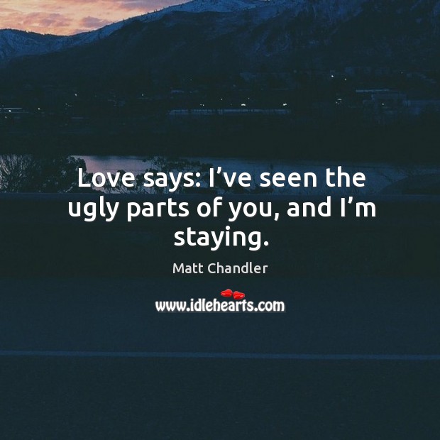 Love says: I’ve seen the ugly parts of you, and I’m staying. Image