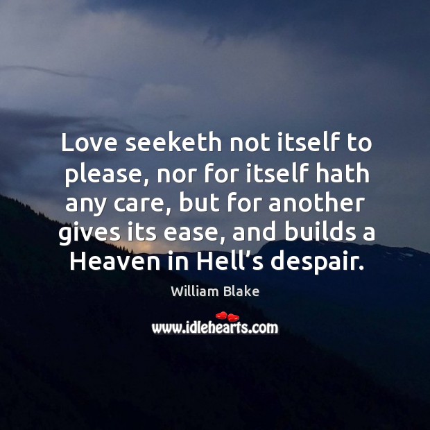 Love seeketh not itself to please, nor for itself hath any care William Blake Picture Quote