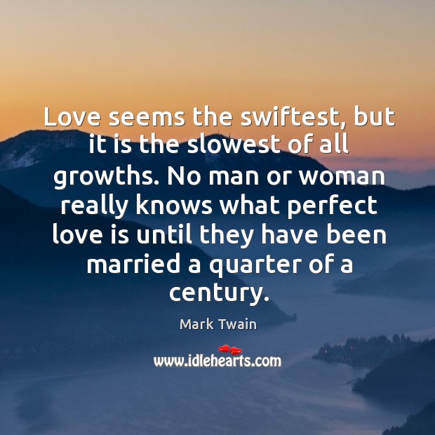 Love seems the swiftest, but it is the slowest of all growths. Mark Twain Picture Quote