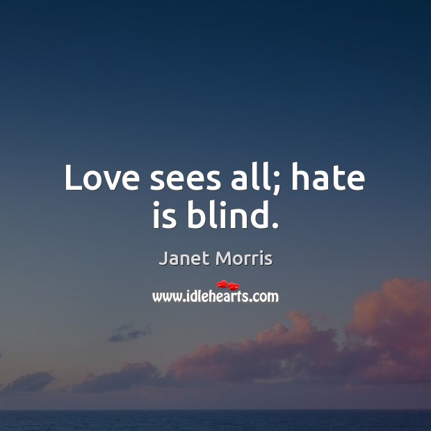 Love sees all; hate is blind. Janet Morris Picture Quote