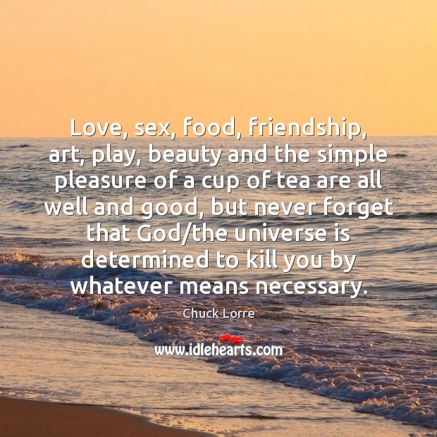Love, sex, food, friendship, art, play, beauty and the simple pleasure of Chuck Lorre Picture Quote