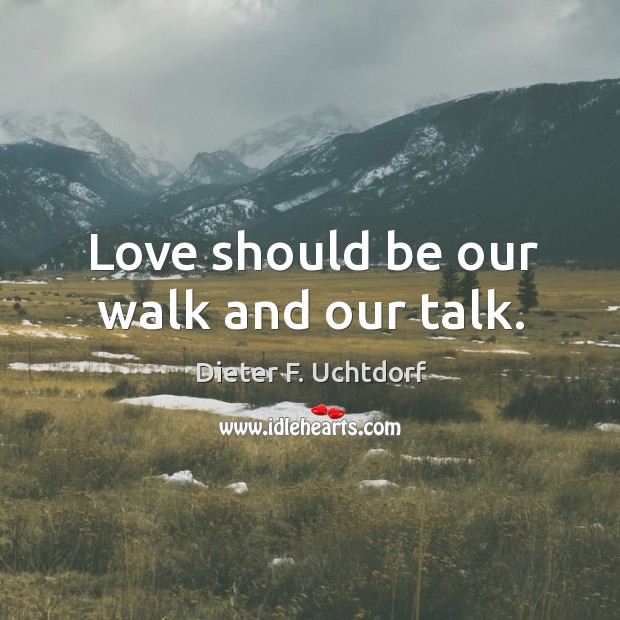 Love should be our walk and our talk. Image