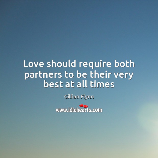 Love should require both partners to be their very best at all times Gillian Flynn Picture Quote