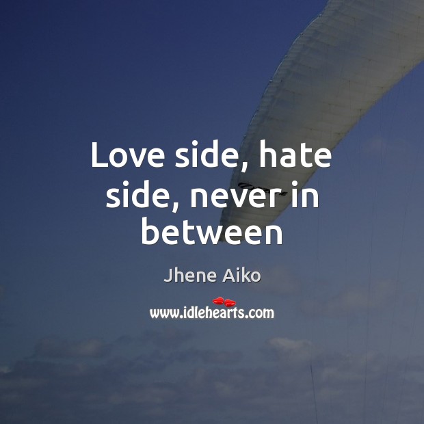 Love side, hate side, never in between Jhene Aiko Picture Quote