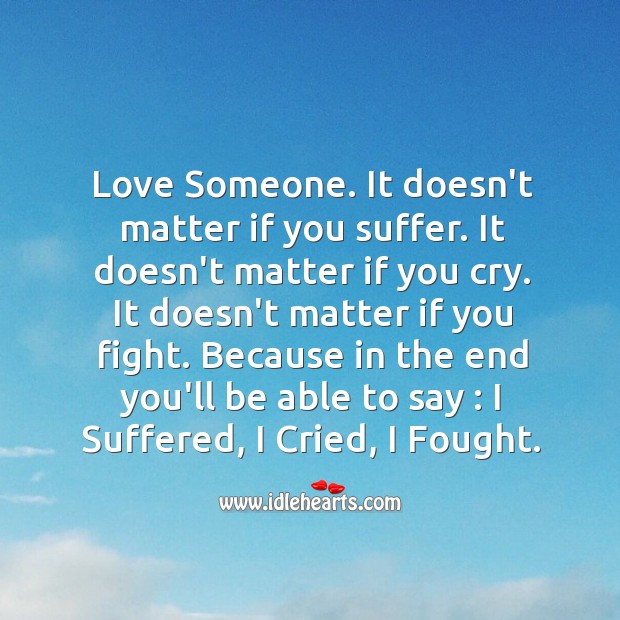 Love Someone. It doesn’t matter if you suffer. Love Someone Quotes Image