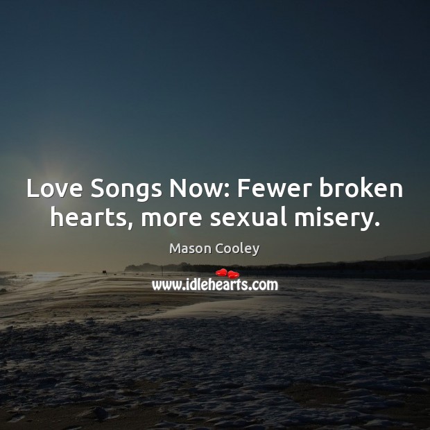 Love Songs Now: Fewer broken hearts, more sexual misery. Image