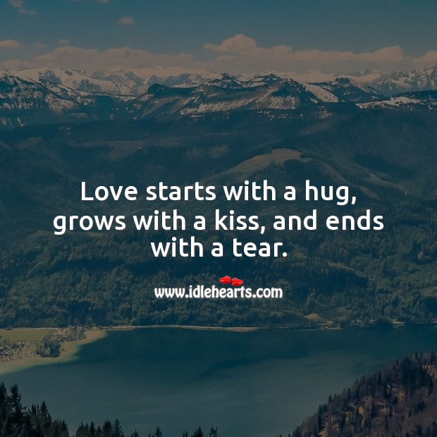 Love starts with a hug, grows with a kiss, and ends with a tear. Sad Messages Image
