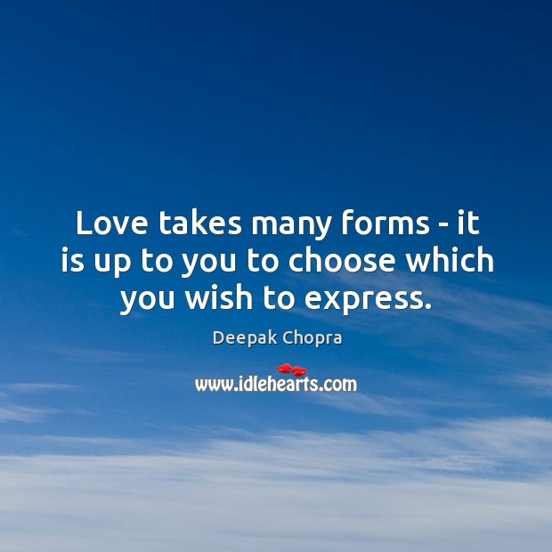 Love takes many forms – it is up to you to choose which you wish to express. Image