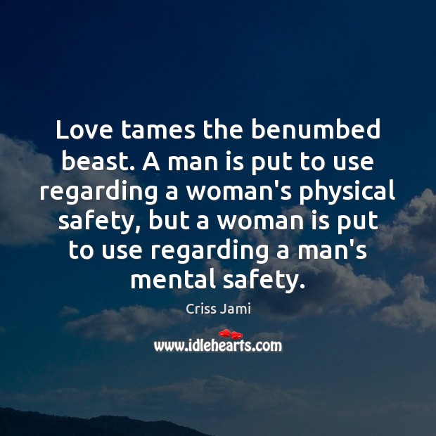 Love tames the benumbed beast. A man is put to use regarding Criss Jami Picture Quote