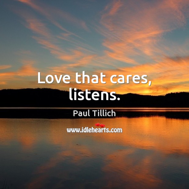 Love that cares, listens. Paul Tillich Picture Quote
