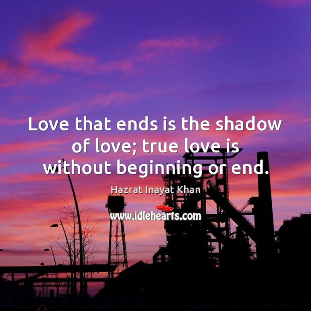 Love that ends is the shadow of love; true love is without beginning or end. True Love Quotes Image
