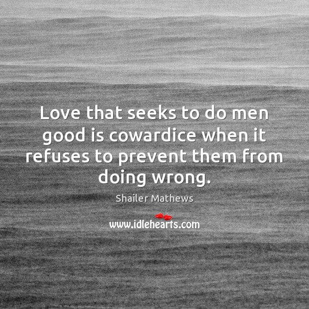 Love that seeks to do men good is cowardice when it refuses Image