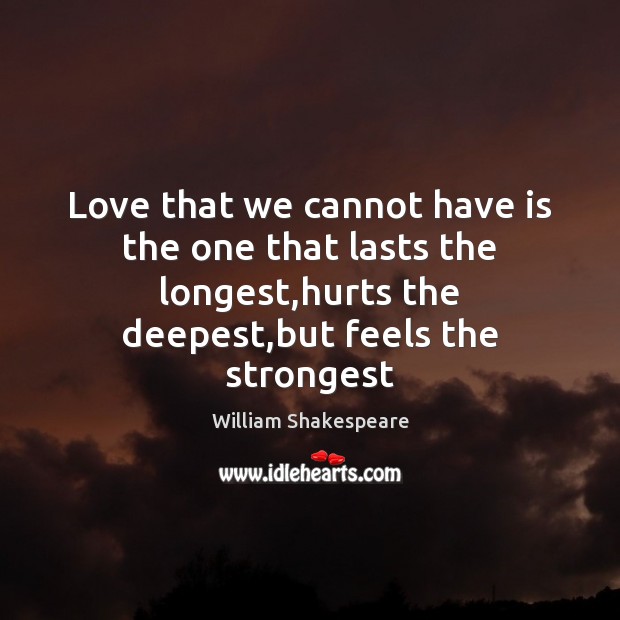 Love that we cannot have is the one that lasts the longest, William Shakespeare Picture Quote