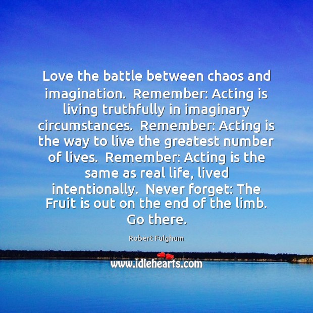 Love the battle between chaos and imagination.  Remember: Acting is living truthfully Real Life Quotes Image