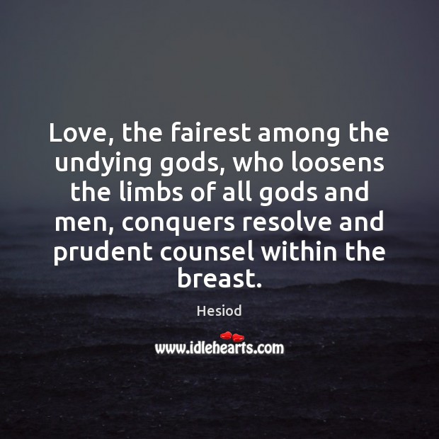 Love, the fairest among the undying Gods, who loosens the limbs of Hesiod Picture Quote