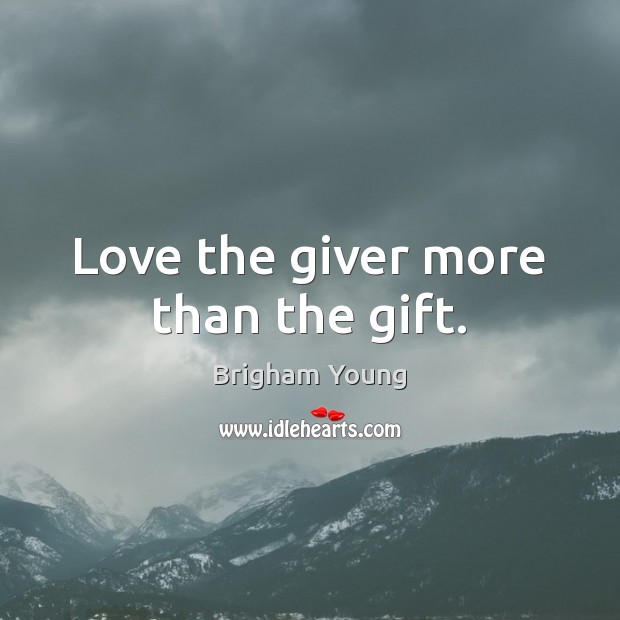 Love the giver more than the gift. Brigham Young Picture Quote