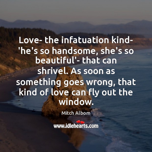 Love- the infatuation kind- ‘he’s so handsome, she’s so beautiful’- that can Image