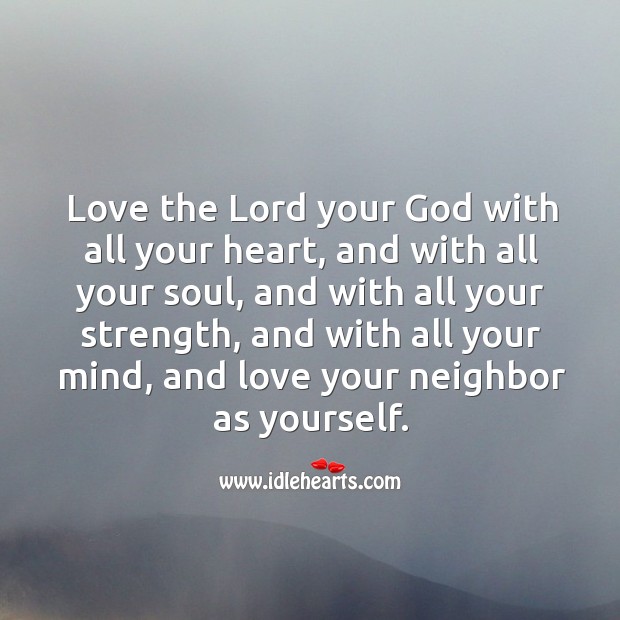 Love the lord God with all your heart. 