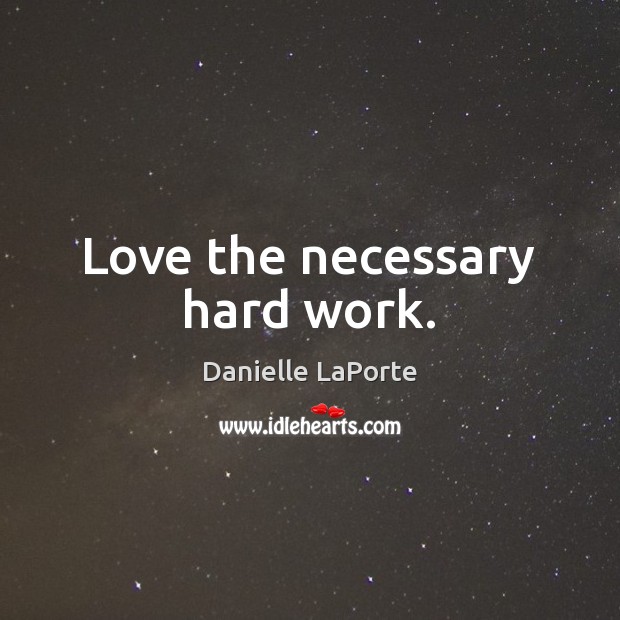 Love the necessary hard work. Danielle LaPorte Picture Quote